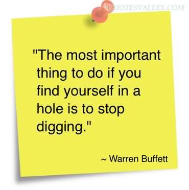 the most important thing to do if you find yourself in a hole is to stop digging